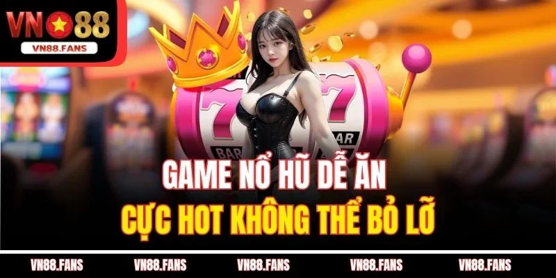 Chơi Game Nổ Hũ Dễ Ăn VN88 – Cách Kiếm Tiền Nhanh Tại Nhà 3 Game nổ hũ dễ ăn cực hot không thể bỏ lỡ