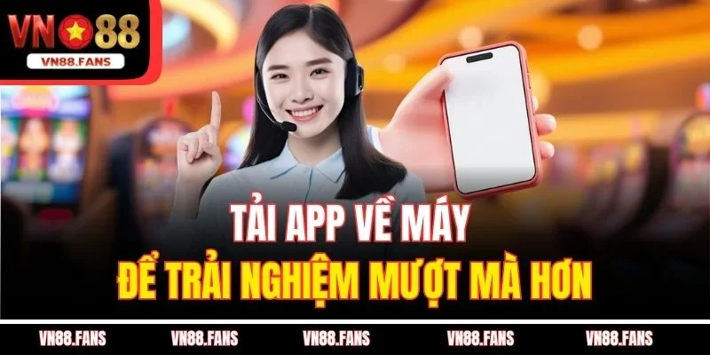 Tải App VN88 – Trải Nghiệm Giải Trí Ngay Trên Điện Thoại 1 Tải app về máy để trải nghiệm mượt mà hơn