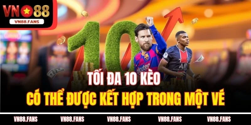 Tối đa 10 kèo có thể được kết hợp trong một vé
