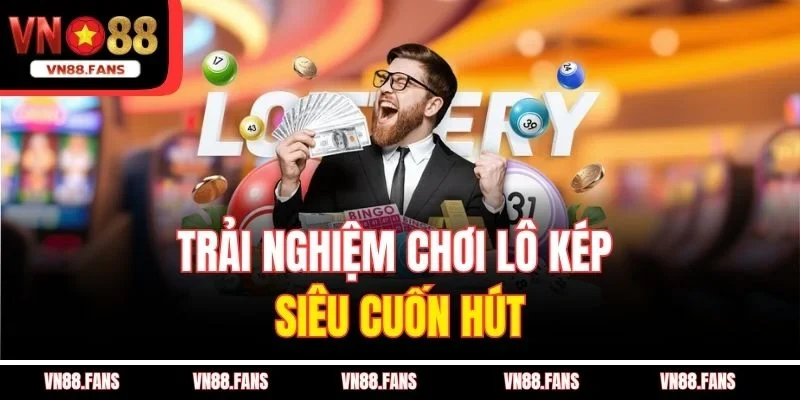 Trải nghiệm chơi lô kép siêu cuốn hút