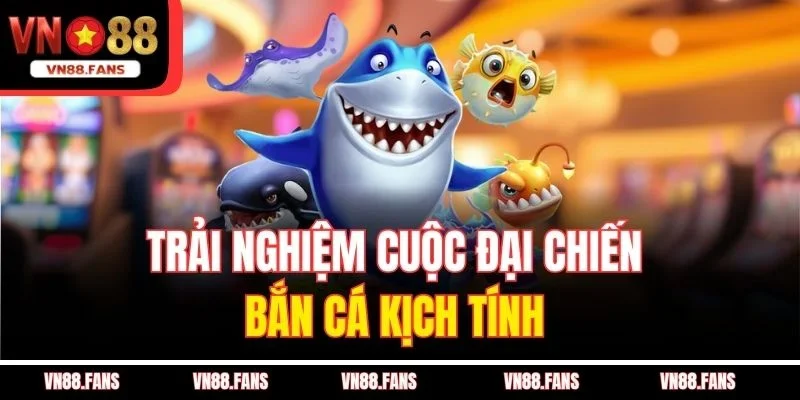 Trải nghiệm cuộc đại chiến bắn cá kịch tính 
