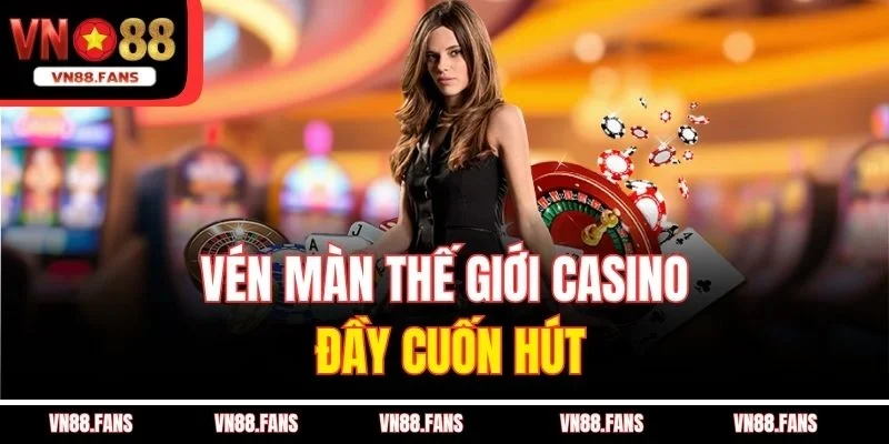 Vén màn thế giới casino đầy cuốn hút