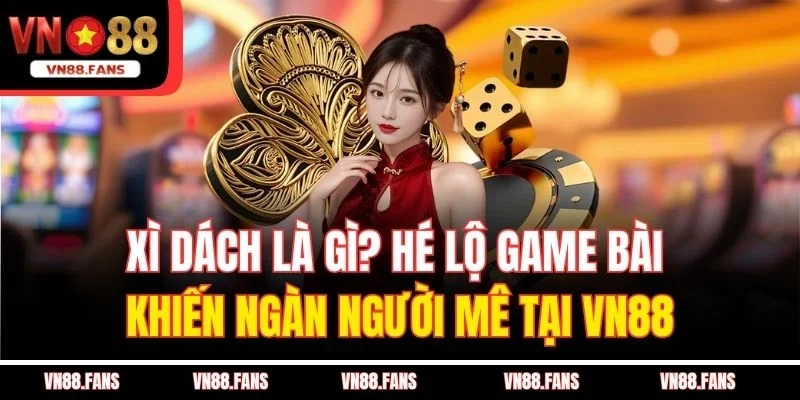 Xì Dách Là Gì? Hé Lộ Game Bài Khiến Ngàn Người Mê Tại VN88 2 Xì Dách Là Gì? Hé Lộ Game Bài Khiến Ngàn Người Mê Tại VN88